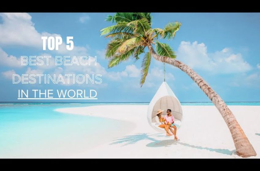 A Tropical Escape | Unveiling the Ultimate Five Beach Destinations Across the Globe